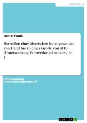 Frank |  Herstellen eines Metrischen Innengewindes von Hand bis zu einer Größe von M10 (Unterweisung Feinwerkmechaniker / -in ) | Buch |  Sack Fachmedien