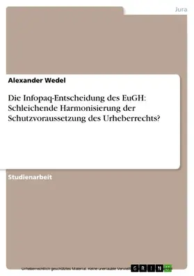 Wedel |  Die Infopaq-Entscheidung des EuGH: Schleichende Harmonisierung der Schutzvoraussetzung des Urheberrechts? | eBook | Sack Fachmedien
