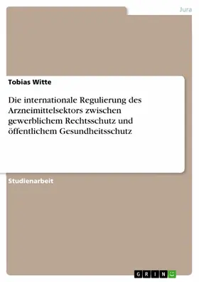 Witte |  Die internationale Regulierung des Arzneimittelsektors zwischen gewerblichem Rechtsschutz und öffentlichem Gesundheitsschutz | eBook | Sack Fachmedien