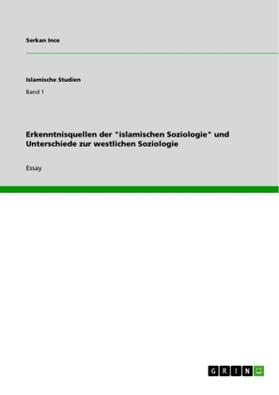 Ince |  Erkenntnisquellen der "islamischen Soziologie" und Unterschiede zur westlichen Soziologie | Buch |  Sack Fachmedien