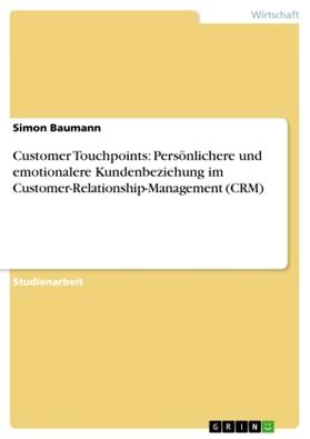 Baumann |  Customer Touchpoints: Persönlichere und emotionalere Kundenbeziehung im Customer-Relationship-Management (CRM) | Buch |  Sack Fachmedien