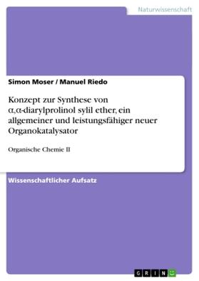 Riedo / Moser |  Konzept zur Synthese von ¿,¿-diarylprolinol sylil ether, ein allgemeiner und leistungsfähiger neuer Organokatalysator | Buch |  Sack Fachmedien