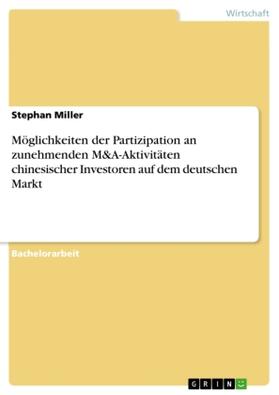 Miller |  Möglichkeiten der Partizipation an zunehmenden M&A-Aktivitäten chinesischer Investoren auf dem deutschen Markt | Buch |  Sack Fachmedien