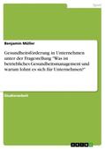 Müller |  Gesundheitsförderung in Unternehmen unter der Fragestellung "Was ist betriebliches Gesundheitsmanagement und warum lohnt es sich für Unternehmen?" | Buch |  Sack Fachmedien