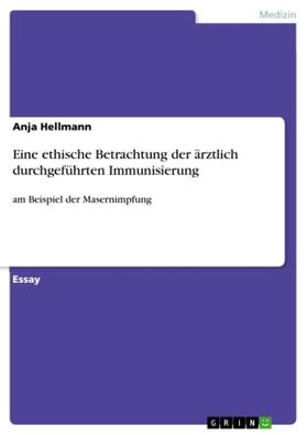 Hellmann |  Eine ethische Betrachtung der ärztlich durchgeführten Immunisierung | Buch |  Sack Fachmedien