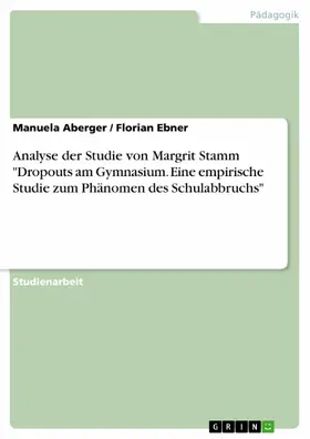 Aberger / Ebner |  Analyse der Studie von Margrit Stamm "Dropouts am Gymnasium. Eine empirische Studie zum Phänomen des Schulabbruchs" | eBook | Sack Fachmedien