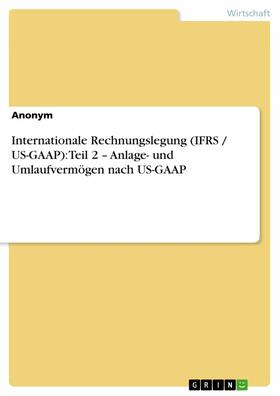 Anonym | Internationale Rechnungslegung (IFRS / US-GAAP): Teil 2 – Anlage- und Umlaufvermögen nach US-GAAP | E-Book | sack.de