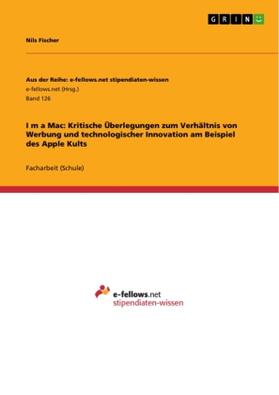 Fischer |  I¿m a Mac: Kritische Überlegungen zum Verhältnis von Werbung und technologischer Innovation am Beispiel des Apple Kults | Buch |  Sack Fachmedien