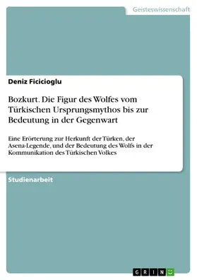 Ficicioglu |  Bozkurt - Die Figur des Wolfes vom Türkische Ursprungsmythos bis zur Bedeutung in der Gegenwart | eBook | Sack Fachmedien