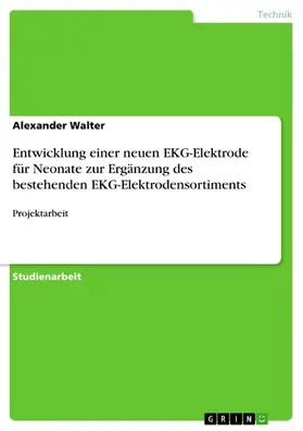 Walter |  Entwicklung einer neuen EKG-Elektrode für Neonate zur Ergänzung des bestehenden EKG-Elektrodensortiments | eBook | Sack Fachmedien