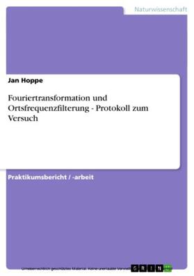 Hoppe | Fouriertransformation und Ortsfrequenzfilterung - Protokoll zum Versuch | E-Book | sack.de
