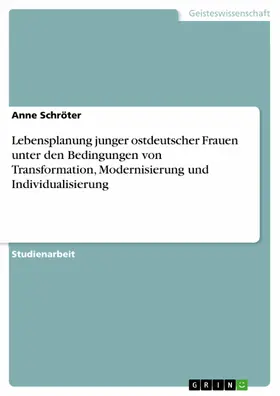 Schröter |  Lebensplanung junger ostdeutscher Frauen unter den Bedingungen von Transformation, Modernisierung und Individualisierung | eBook | Sack Fachmedien