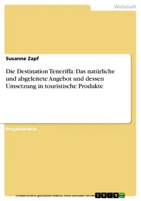 Zapf |  Die Destination Teneriffa: Das natürliche und abgeleitete Angebot und dessen Umsetzung in touristische Produkte | eBook | Sack Fachmedien