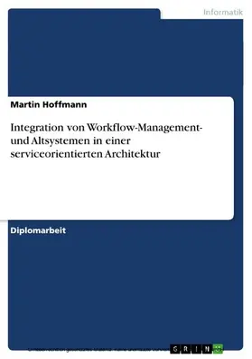Hoffmann |  Integration von Workflow-Management- und Altsystemen in einer serviceorientierten Architektur | eBook | Sack Fachmedien