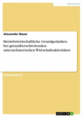 Bauer |  Betriebswirtschaftliche Grundgedanken bei grenzüberschreitenden unternehmerischen Wirtschaftsaktivitäten | eBook | Sack Fachmedien