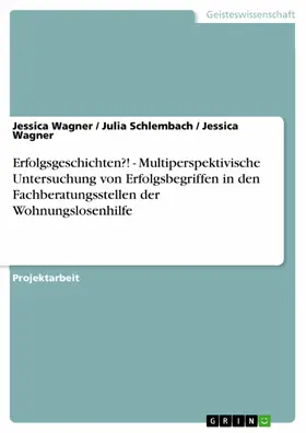 Wagner / Schlembach |  Erfolgsgeschichten?! - Multiperspektivische Untersuchung von Erfolgsbegriffen in den Fachberatungsstellen der Wohnungslosenhilfe | eBook | Sack Fachmedien