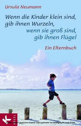 Neumann |  Wenn die Kinder klein sind, gib ihnen Wurzeln, wenn sie groß sind, gib ihnen Flügel | eBook | Sack Fachmedien