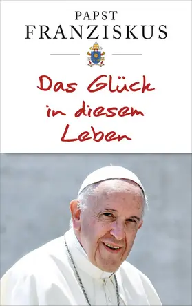 Franziskus | Das Glück in diesem Leben | E-Book | www.sack.de