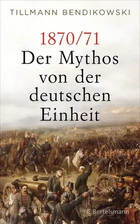 Bendikowski |  1870/71: Der Mythos von der deutschen Einheit | eBook | Sack Fachmedien