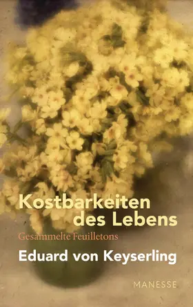 Keyserling / Gräbner / Lauinger |  Kostbarkeiten des Lebens - Gesammelte Feuilletons und Prosa | eBook | Sack Fachmedien