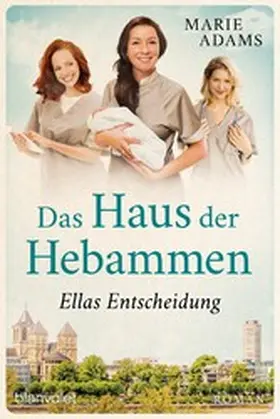 Adams |  Das Haus der Hebammen - Ellas Entscheidung | eBook | Sack Fachmedien