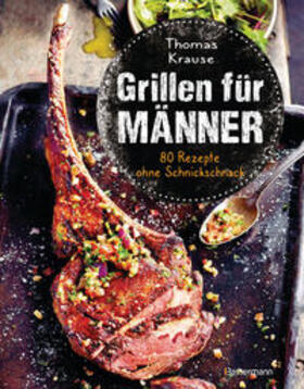 Krause | Grillen für Männer - 80 Rezepte ohne Schnickschnack | E-Book | sack.de