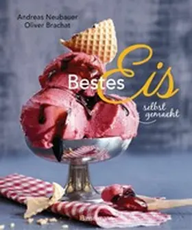 Neubauer |  Bestes Eis selbst gemacht - Die besten Rezepte für Cremeeis, Fruchteis, Sorbets, Frozen Yogurt, Parfaits, Konfekt, Torten, Drinks & Toppings. Mit und ohne Eismaschine | eBook | Sack Fachmedien