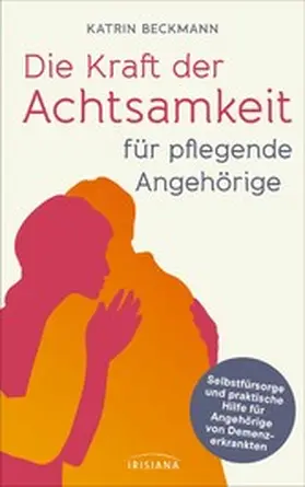 Beckmann |  Die Kraft der Achtsamkeit für pflegende Angehörige | eBook | Sack Fachmedien