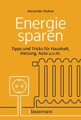 Rudow |  Energie sparen - Tipps und Tricks für Haushalt, Heizung, Auto u.v.m. Mit Checklisten für Einsparpotentiale | eBook | Sack Fachmedien