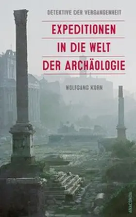 Korn |  Detektive der Vergangenheit. Expeditionen in die Welt der Archäologie. Von Pompeji bis Nebra | eBook | Sack Fachmedien