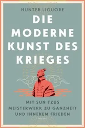 Liguore |  Die moderne Kunst des Krieges. Mit Sun Tsus Meisterwerk zu Ganzheit und innerem Frieden | eBook | Sack Fachmedien