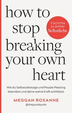 Roxanne |  How To Stop Breaking Your Own Heart. | eBook | Sack Fachmedien