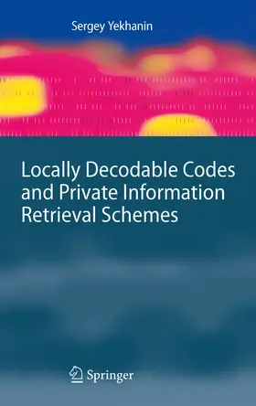 Yekhanin | Locally Decodable Codes and Private Information Retrieval Schemes | E-Book | sack.de