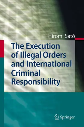 Sato | The Execution of Illegal Orders and International Criminal Responsibility | Buch | 978-3-642-16752-2 | www.sack.de