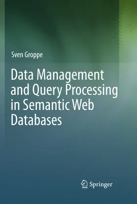 Groppe | Data Management and Query Processing in Semantic Web Databases | E-Book | www.sack.de