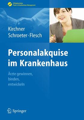 Kirchner / Schroeter / Flesch | Personalakquise im Krankenhaus | Buch | 978-3-642-24993-8 | sack.de