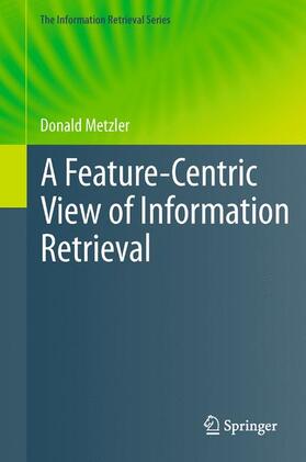 Metzler | A Feature-Centric View of Information Retrieval | Buch | 978-3-642-27017-8 | sack.de