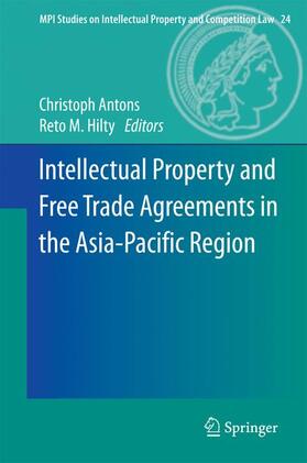 Hilty / Antons | Intellectual Property and Free Trade Agreements in the Asia-Pacific Region | Buch | 978-3-642-30887-1 | sack.de
