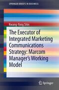 Shin |  The Executor of Integrated Marketing Communications Strategy: Marcom Manager¿s Working Model | Buch |  Sack Fachmedien