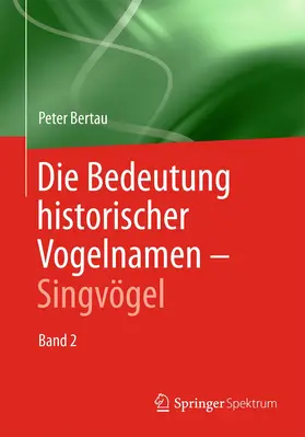 Bertau |  Die Bedeutung historischer Vogelnamen - Singvögel | Buch |  Sack Fachmedien
