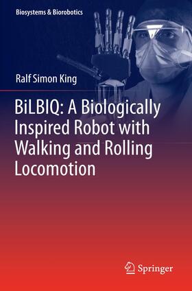 King | BiLBIQ: A Biologically Inspired Robot with Walking and Rolling Locomotion | Buch | 978-3-642-44846-1 | sack.de