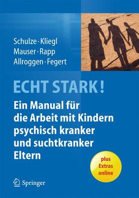 Schulze / Kliegl / Fegert | ECHT STARK! Ein Manual für die Arbeit mit Kindern psychisch kranker und suchtkranker Eltern | Buch | 978-3-642-44924-6 | sack.de