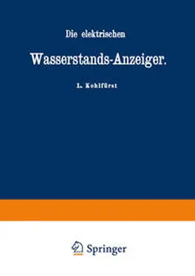 Kohlfürst |  Die elektrischen Wasserstands-Anzeiger. Für Wasserten-und Maschinen-Techniker, Wasserleitungs - Ingenieure, Fabrikdirektoren, Industrielle u. s. w. | eBook | Sack Fachmedien