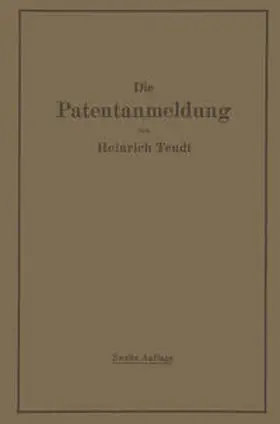 Teudt |  Die Patentanmeldung und die Bedeutung ihres Wortlauts für den Patentschutz. Ein Handbuch für Nachsucher und Inhaber deutscher Reichspatente. Mit Beispielen und Auszügen aus den einschlägigen Entscheidungen. | eBook | Sack Fachmedien