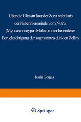 Gorgas | Über die Ultrastruktur der Zona reticularis der Nebennierenrinde vom Nutria (Myocastor coypus Molina) unter besonderer Berücksichtigung der sog. dunklen Zellen | E-Book | sack.de