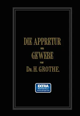 Grothe |  Die Appretur der Gewebe. (Methoden, Mittel, Maschinen.) | Buch |  Sack Fachmedien