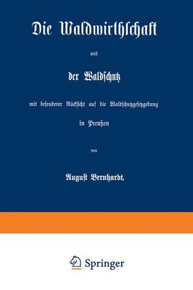 Bernhardt | Die Waldwirthschaft und der Waldschutz mit besonderer Rücksicht auf die Waldschutzgesetzgebung in Preußen | Buch | 978-3-642-50621-5 | sack.de