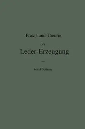 Jettmar |  Praxis und Theorie der Leder-Erzeugung. Ein Leitfaden für Lohe-, Weiss-, Sämisch- und Glaçé-Gerber | eBook | Sack Fachmedien