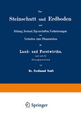 Senft |  Der Steinschutt und Erdboden nach Bildung, Bestand, Eigenschaften, Veränderungen und Verhalten zum Pflanzenleben für Land- und Forstwirthe, sowie auch für Geognosten | eBook | Sack Fachmedien