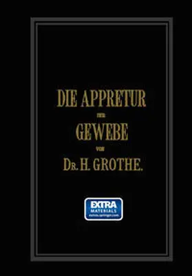 Grothe |  Die Appretur der Gewebe. (Methoden, Mittel, Maschinen.) | eBook | Sack Fachmedien